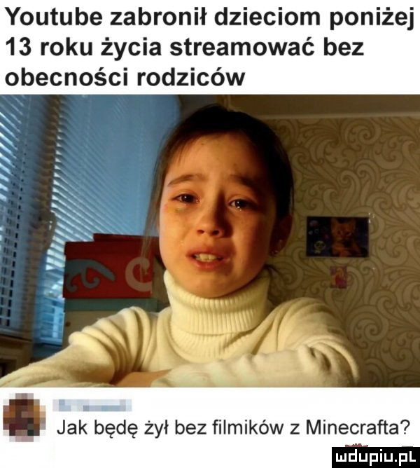 youtube zabronił dzieciom poniżej    roku życia streamować bez obecności rodziców w w. abakankami i a jak będę żyi bez filmików z minecrafta