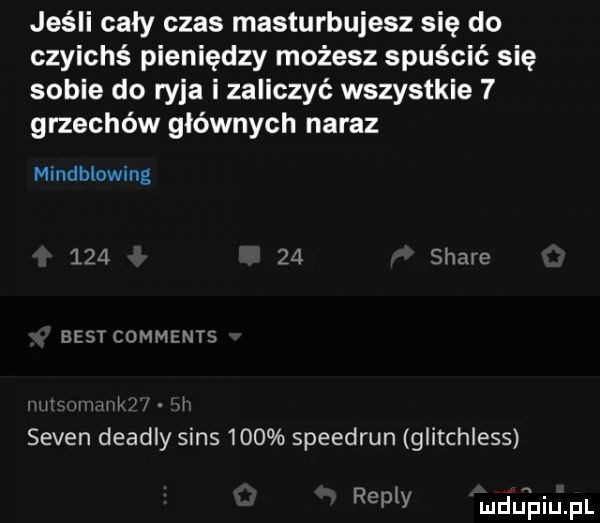 jeśli cały czas masturbujesz się do czyichs pieniędzy możesz spuścić się sobie do ryja i zaliczyć wszystkie   grzechów głównych naraz mindblowing        soave best comments nimb uv selen deadly sens     speedrun glitchless chny hdd unpiljfl