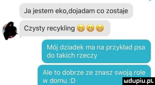 ja jestem eko dojadam co zostaje czysty recykling     ludu iu. l