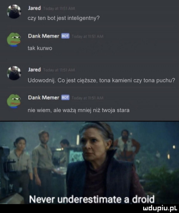a ma czy ten botjest inteligentny o baku mv tak kurwo a w udowodnij. comesi cięższe tona kamieni czy tona puchu o bukm nie wiem ale ważą mniej niż moja stara jm neper underestimate a droid
