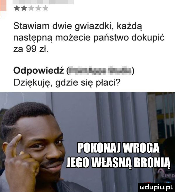 Stawiam dwie gwiazdki, każdą następną możecie państwo dokupić za 99 zł