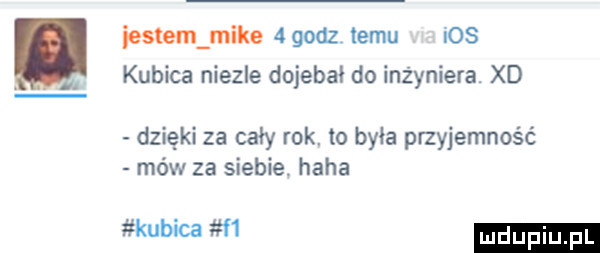 iestem mike    d limu ios kubica niezle dojebai do inżyniera. xd dzięki za cały rok. to była przyjemność mów za siebie. haba kubica