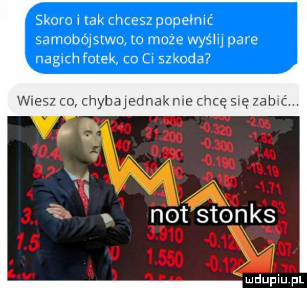 skoro i tak chcesz popełnić samobójstwo to może wyślij pare naglchfotek co ci szkoda wiesz co chybajednak nie chcę się zabić. not sion ks a       o       mduplu pl