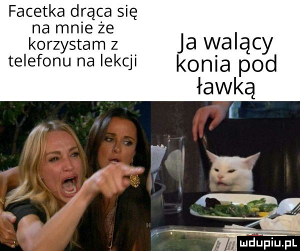facetka drąca się na mnie że korzystam z ja walący telefonu na lekcji konia pod ławką