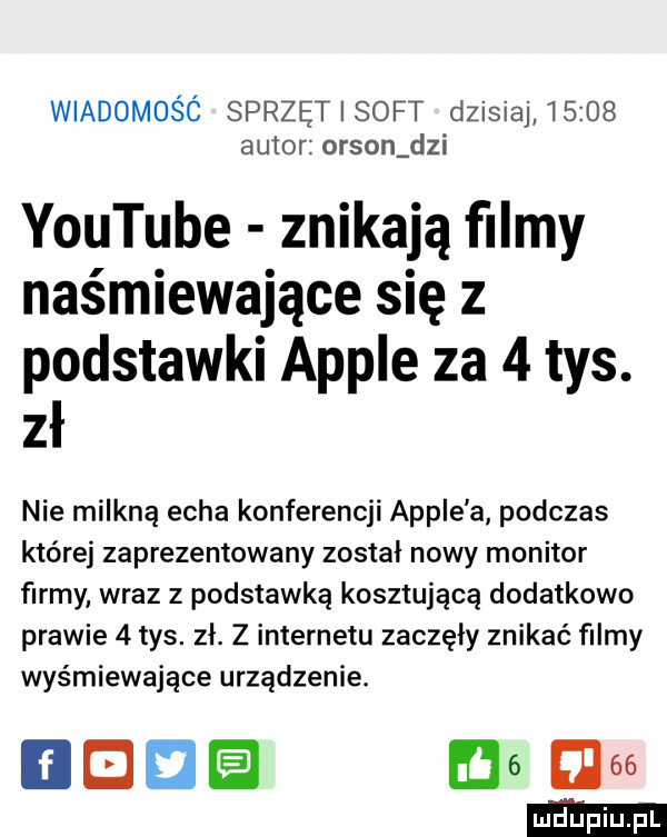 wiadomdśc sprzęt soft dzisiaj       autor orson dni youtube znikają filmy naśmiewające się z podstawki ample za   tys. zł nie milkną echa konferencji ample a podczas której zaprezentowany został nowy monitor farmy wraz z podstawką kosztujące dodatkowo prawie   tys. zł. z internetu zaczęły znikać ﬁlmy wyśmiewające urządzenie. edd. as mw