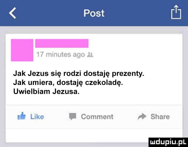 minutes ago ll jak jezus się rodzi dostaję prezenty. jak umiera dostaję czekoladę. uwielbiam jezusa. i. like. comment stare