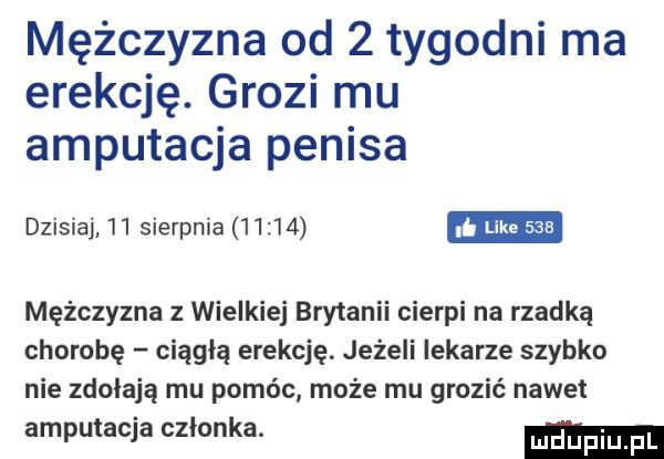mężczyzna od   tygodni ma erekcję. grozi mu amputacja penisa dzisiaj    sierpnia       mężczyzna z wielkiej brytanii cierpi na rzadką chorobę ciągłą erekcję. jeżeli lekarze szybko nie zdołają mu pomóc może mu grozić nawet amputacja członka