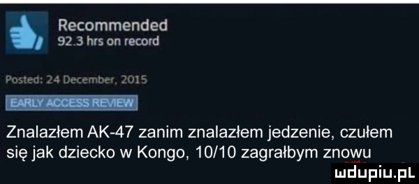 recommended      has on vecmd r dżum n      znalazłem ak    zanim znalazłem jedzenie czułem się jak dziecko w kongo       zagrałbym znowu