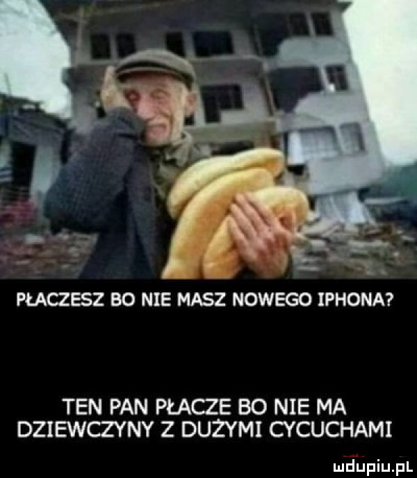 płaczesz bo nie masz nowego iphona ten pan płacze bo nie ma dziewczyny z dużymi cycuchami