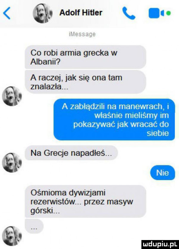 adolinuer. n message co robi armia grecka w albanii a raczej jak się ona tam znalazłam a zabłądzm na manewrach właśnie mleil say im pokazywac ak wracac do mime na grecja napadłeś. nie ośmiorga dywizjami rezerwistów. przez masyw górski. ludu iu. l