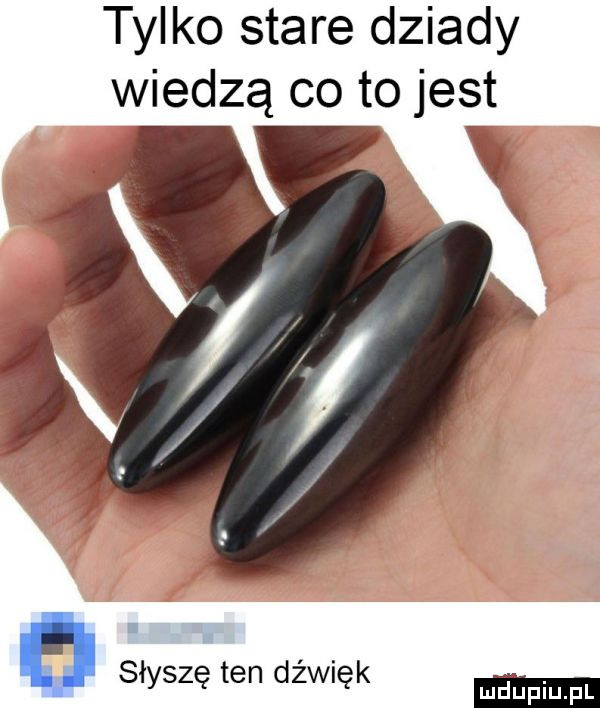 tylko stare dziady wiedzą co to jest słyszę ten dźwięk
