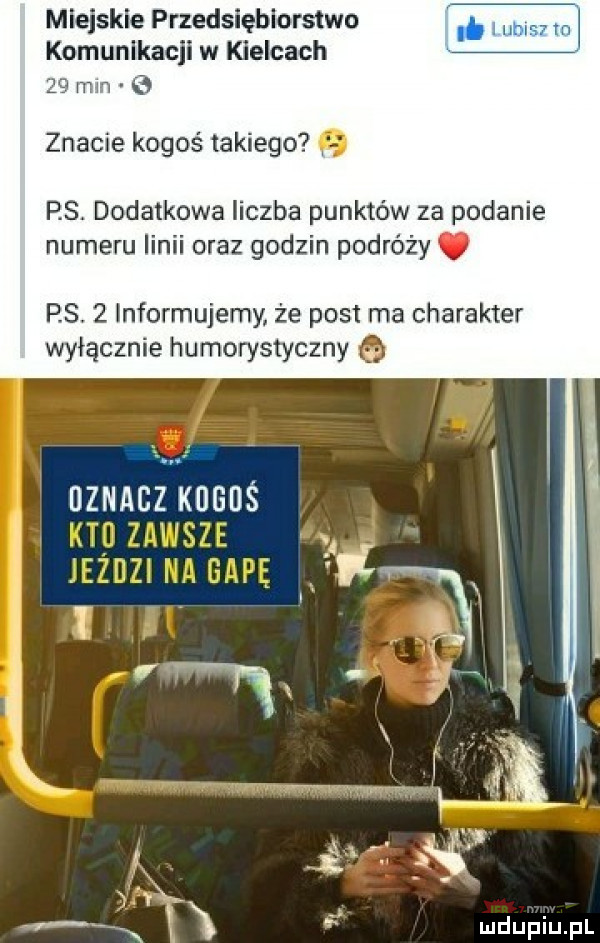 miejskie przedsiębiorstwo komunikacji w kielcach   mm i  znacie kogoś takiego rs. dodatkowa liczba punktów za podanie numeru linii oraz godzin podróży. ps.   lnformujemy że post ma charakter wyłącznie humorystyczny
