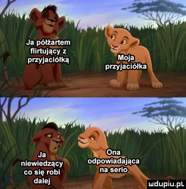 ja półżartem flirtujący z przyjaciółką m  a przyjaciółka ja ona niewiedzący odpowiadająca co się robi na serio dalej