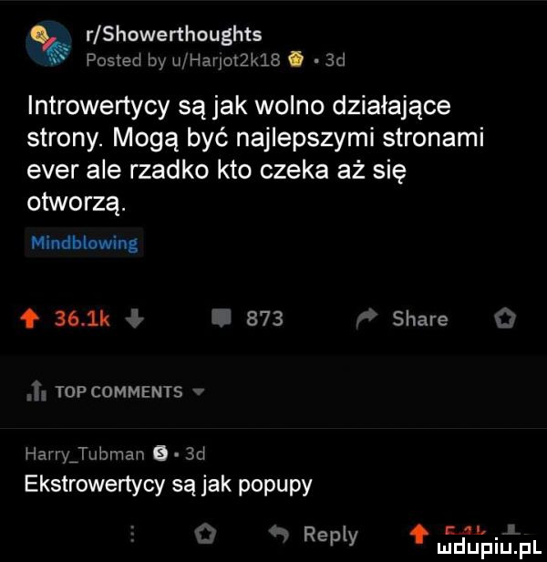 r showerthoughts posted by maqmzkls l  d introwertycy są jak wolno działające strony. mogą być najlepszymi stronami eger ale rzadko kto czeka aż się otworzą. mindhlowing     k     stare tdp comments harryjubman   sci ekstrawertycy są jak popupy a. repry