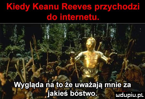 kiedy klanu reeves przychodzi do internetu. wygląda na łoże uważają mnie za a jakieś bóstwo aupiu