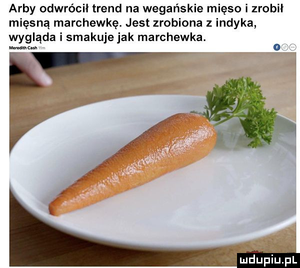 arby odwrócił trend na wegańskie mięso i zrobił mięsną marchewkę. jest zrobiona z indyka wygląda i smakuje jak marchewka. mm   tka luciupiupl