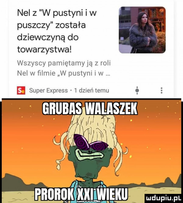 nel z w pustyni i w puszczy została dziewczyną do towarzystwa wszyscy pamiętamy ją z roll nai w ﬁlmle w pustym   w super express   dzień temu