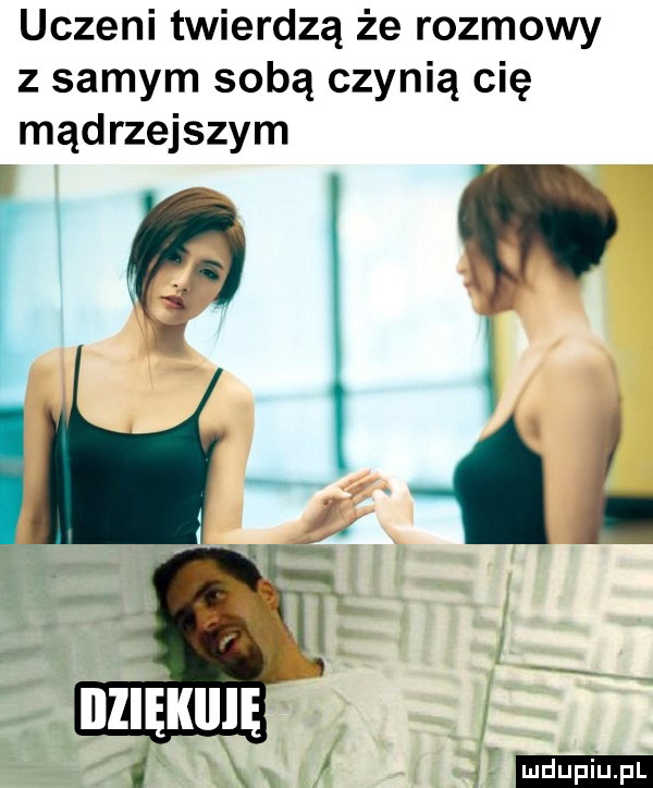 uczeni twierdzą że rozmowy z samym sobą czynią cię mądrzejszym ludu iu. l