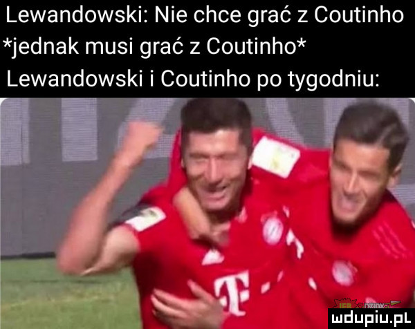 lewandowski nie chce grać z coutinho jednak musi grać z coutinho lewandowski i coutinho po tygodniu