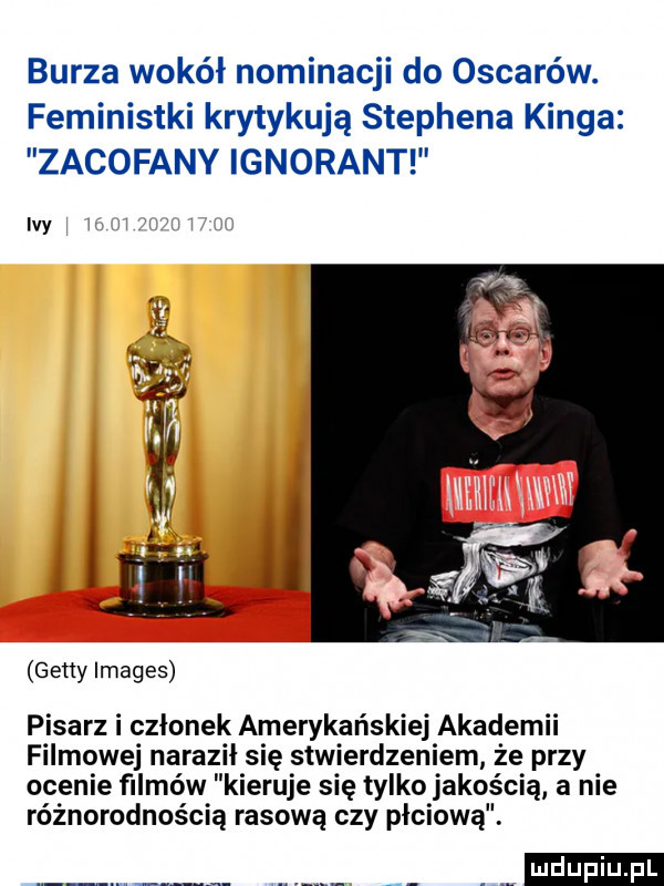 burza wokół nominacji do oscarów. feministki krytykują stephena kinga zacofany ignorant idy getty images pisarz i członek amerykańskiej akademii filmowej naraził się stwierdzeniem że przy ocenie filmów kieruje się tylko jakością a nie różnorodnością rasową czy płciową ludu iu. l