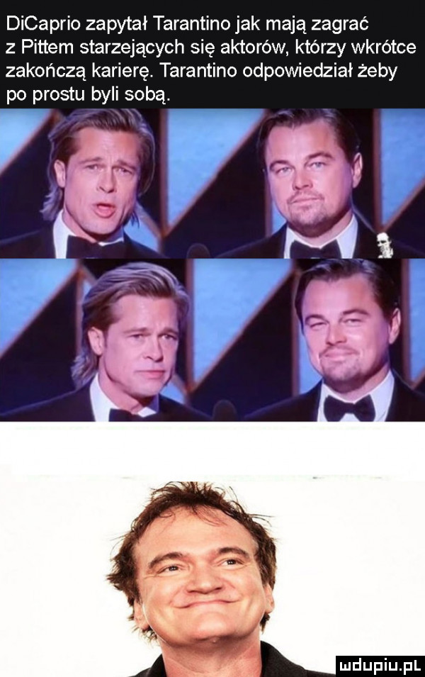dicaprio zapytał tarantino jak mają zagrać z puttem starzejących się aktorów którzy wkrótce zakończą karierę. tarantino odpowiedział żeby po prestu byli sobą