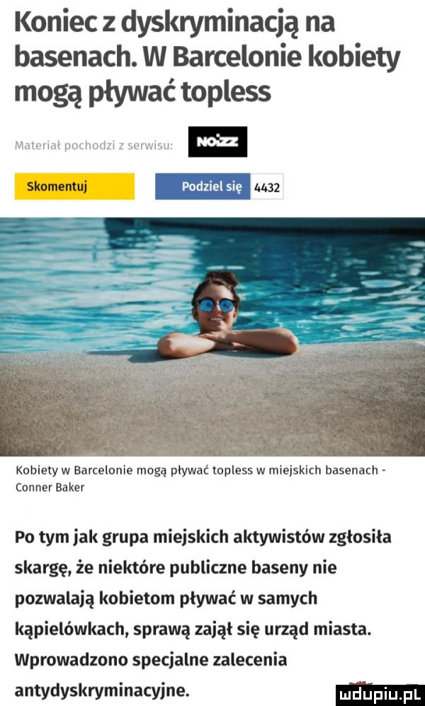 koniec z dyskryminacją na basenach. w barcelonie kobiety mogą pływać topless imama na kobiety w barcelonie mogą pływać topless w miejskich basenach corner baker po tym jak grupa miejskich aktywistów zgłosiła skargę że niektóre publiczne baseny nie pozwalają kobietom pływać w samych kąpielówkach sprawą zajął się urząd miasta. wprowadzono specjalne zalecenia antydyskryminacyjne
