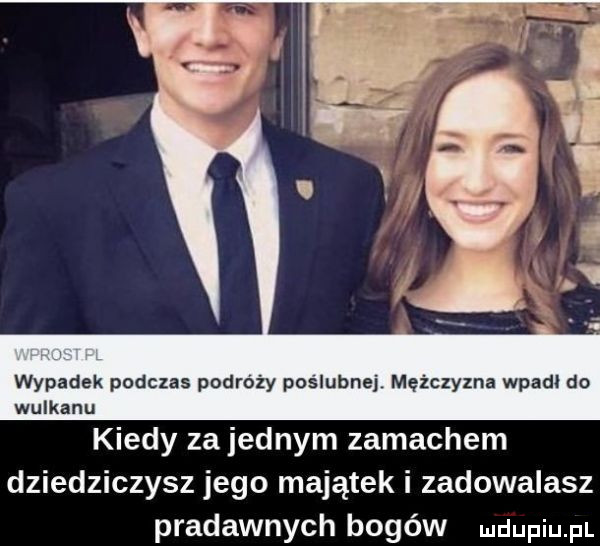wypadek podczas podróży poslubnej. mężczyzna wład. do wulkanu kiedy za jednym zamachem dziedziczysz jego majątek i zadowalasz pradawnych bogów