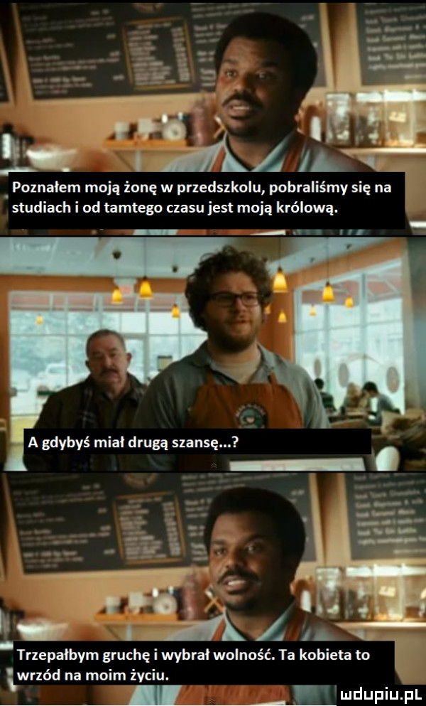 poznałem moją żonę w przedszkolu pobraliśmy się na studiach i od tamtego czasu jest moją królową.       . a gdybyś mial drugą szansę. abakankami. l it ia aą ś. trzepałbym gruchę wybral wolność. ta kobieta to wrzód na moim iv u. u