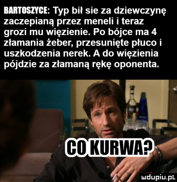 iiiiii isiyge typ bił sie za dziewczynę zaczepianą przez meneli i teraz grozi mu więzienie. po bójce ma   złamania żeber przesunięte płuco i uszkodzenia nerek. a do więzienia pójdzie za złamaną rękę oponenta