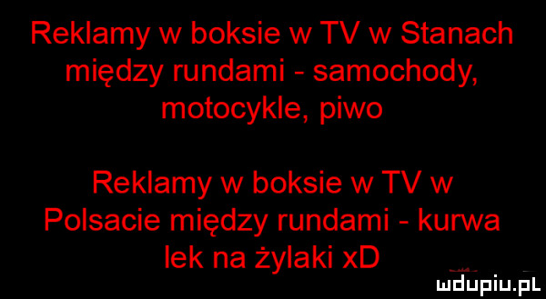 reklamy w boksie w tv w stanach między rundami samochody motocykle piwo reklamy w boksie w tv w polsacie między rundami kurwa lek na żylaki xd
