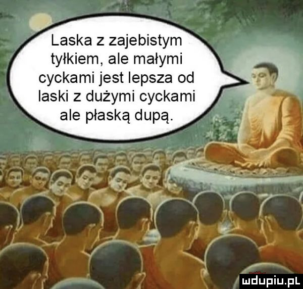 laska   zajebistym tyłkiem ale małymi cyckami jest lepsza od ilski z dużymi cyckami ale płaską dupą