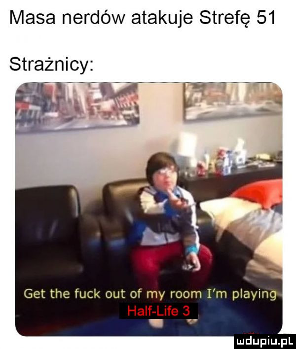 masa nerdów atakuje strefę    strażnicy get tee funk out of my rwom i m plażing half lice