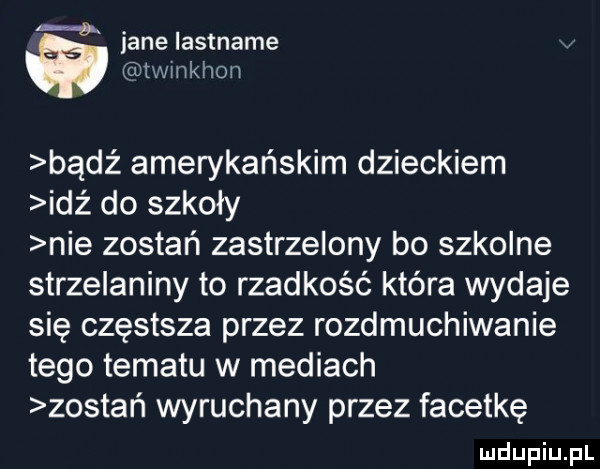 jane iastname twmkhon bądź amerykańskim dzieckiem idź do szkoły nie zostań zastrzelony bo szkolne strzelaniny to rzadkość która wydaje się częstsza przez rozdmuchiwanie tego tematu w mediach zostań wyruchany przez facetkę