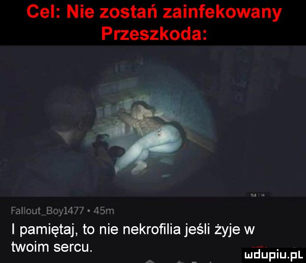 cel nie zostań zainfekowany przeszkoda fa lcul boyu i   m i pamiętaj to nie nekrofilia jeśli żyje w twoim sercu. abakankami mduplu pl