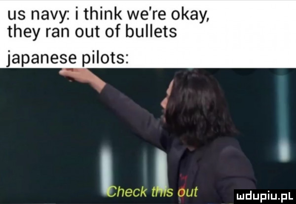 us nivy. i think we re okay they ran out of bullets japanese pilots