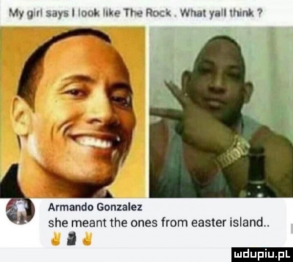 my gul saks i look we tee rock wiat yall hulk almando gonzalez sie meant tee oles from easier island. i