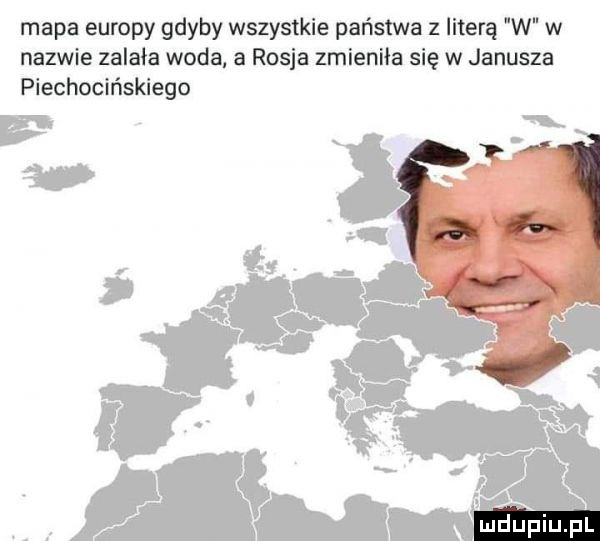 mapa europy gdyby wszystkie państwa z literą w w nazwie zalała woda a rosja zmieniła się w janusza piechocińskiego