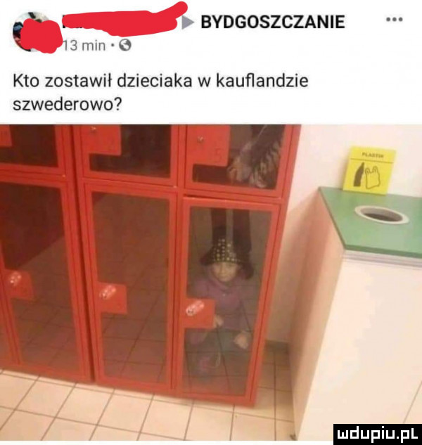i bydgoszczanie ł    min   kto zostawił dzieciaka w kauﬂandzie szwederowo