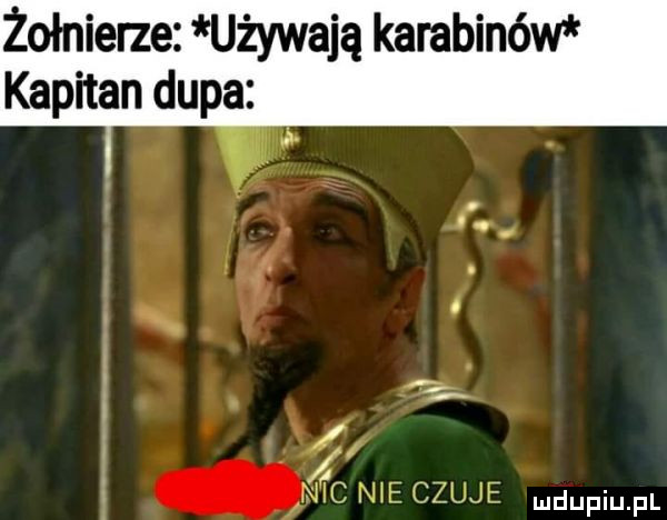 żołnierze używają karabinów kapitan dupa. i.   a. i m cq nie czuje up fl