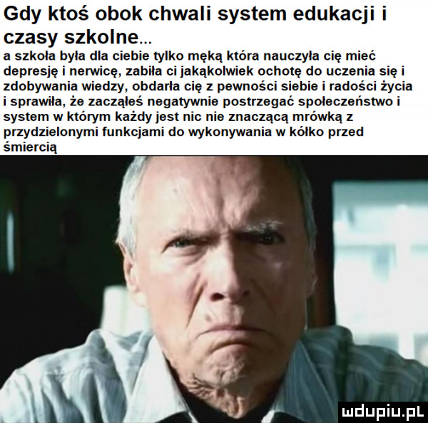 Gdy ktoś obok chwali system edukacji i czasy szkolne...
