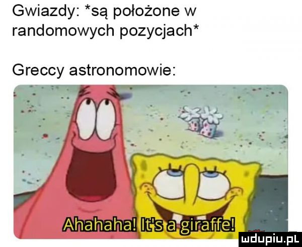 gwiazdy są położone w randomowych pozycjach greccy astronomowie inba ahahahaim fe