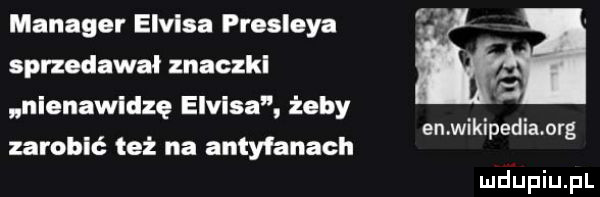 manager elvisa presleya sprzedawał znaczki nienawidzę elvisa zeby en wikipedia olg zarobić też na antyfanach