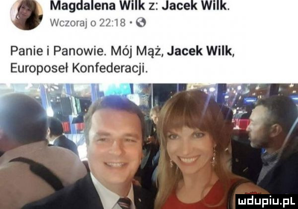 wczoraj o      pangei panowie. mój mąż jacek wilk europoseł konfederacji