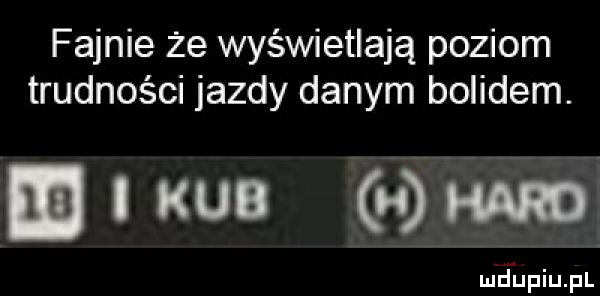 fajnie że wyświetlają poziom trudności jazdy danym bolidem. m l kub i wm murupiupl