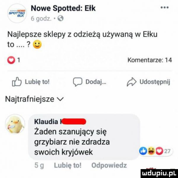 nowe spotted ełk u w w ia najlepsze sklepy z odzieżą używaną w ełku to. o   komentarze    lubię to dodaj. udostępnij najtrafniejsze v klaudia żaden szanujący się grzybiarz nie zdradza swoich kryjówek     n     lunięto odpowiedz