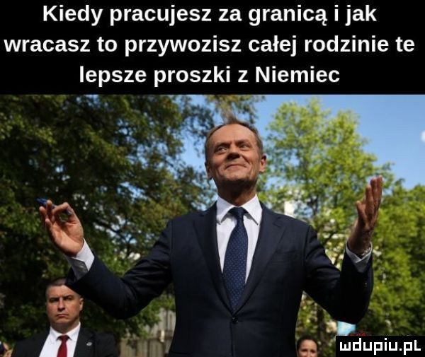 kiedy pracujesz za granicą i jak wracasz to przywozisz całej rodzinie te lepsze proszki z niemiec ﬁ. abakankami n.  . ą edupiupl