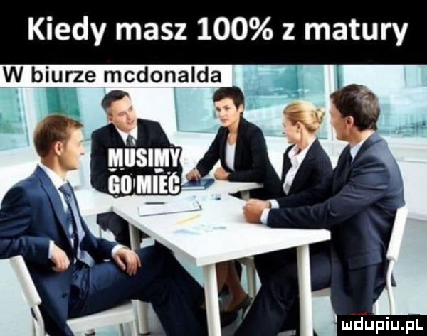 kiedy masz     z matury w biurze mcdonalda