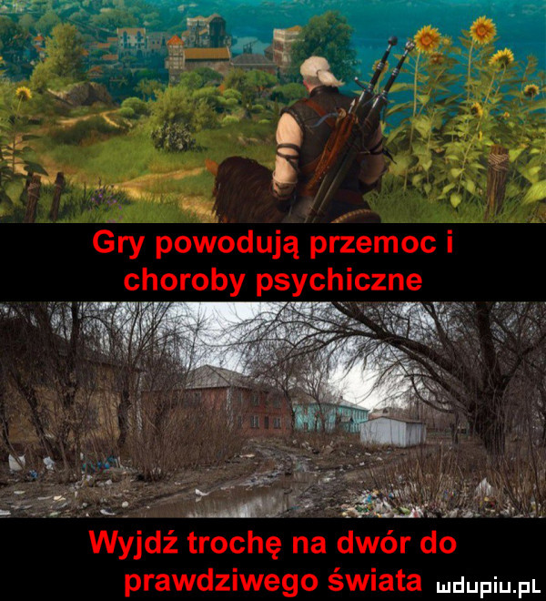 gry powodują przemoc i choroby psychiczne wyjdź trochę na dwór do prawdziwego świata