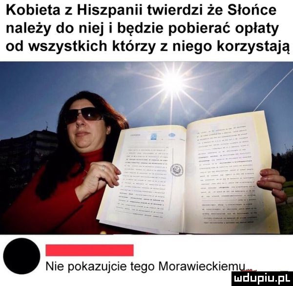 kobieta z hiszpanii twierdzi że słońce należy do niej i będzie pobierać opłaty od wszystkich którzy z niego korzystają nie pokazujcie tego morawieckiem i