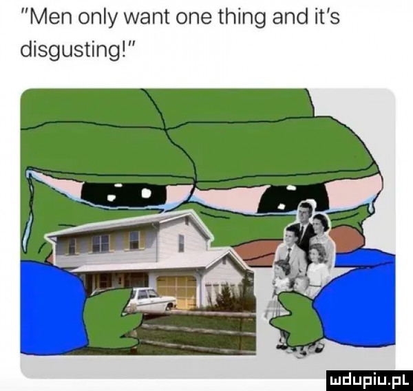 men orly want one thing and it s disgusting ludu iu. l